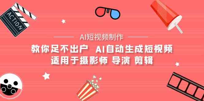 AI电影创作+AI短视频制作全套完整课程-适用于摄影师 导演 剪辑（25节课）-创客聚集地