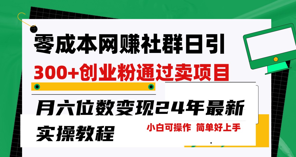零成本网赚群日引300+创业粉，卖项目月六位数变现，门槛低好上手！24年最新方法-创客聚集地