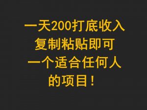 一天200打底收入，复制粘贴即可，一个适合任何人的项目！-创客聚集地
