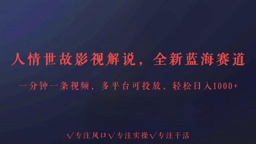全新蓝海赛道人情世故解说，多平台投放轻松日入3000+-创客聚集地