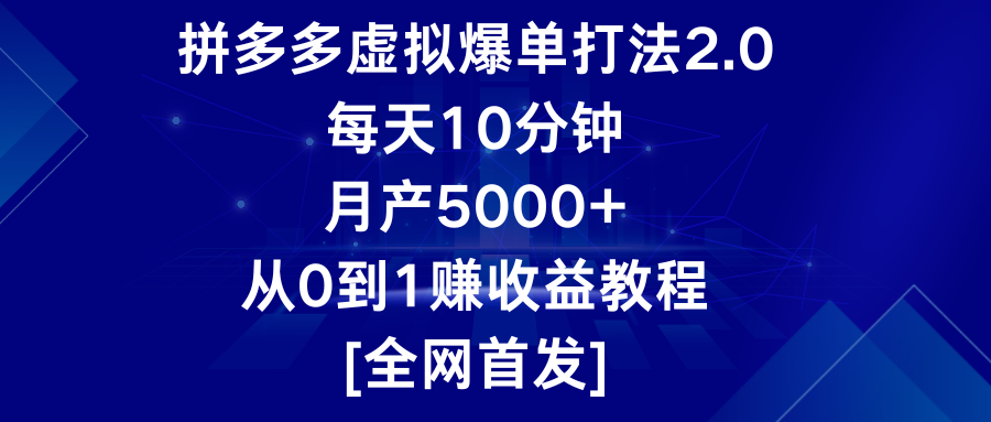 拼多多虚拟爆单打法2.0，每天10分钟，月产5000+，从0到1赚收益教程-创客聚集地
