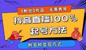 抖音直播100%起号方法 0粉丝0作品当天破千人在线 多种变现方式-创客聚集地