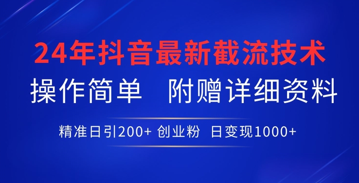24年最新抖音截流技术，精准日引200+创业粉，操作简单附赠详细资料-创客聚集地