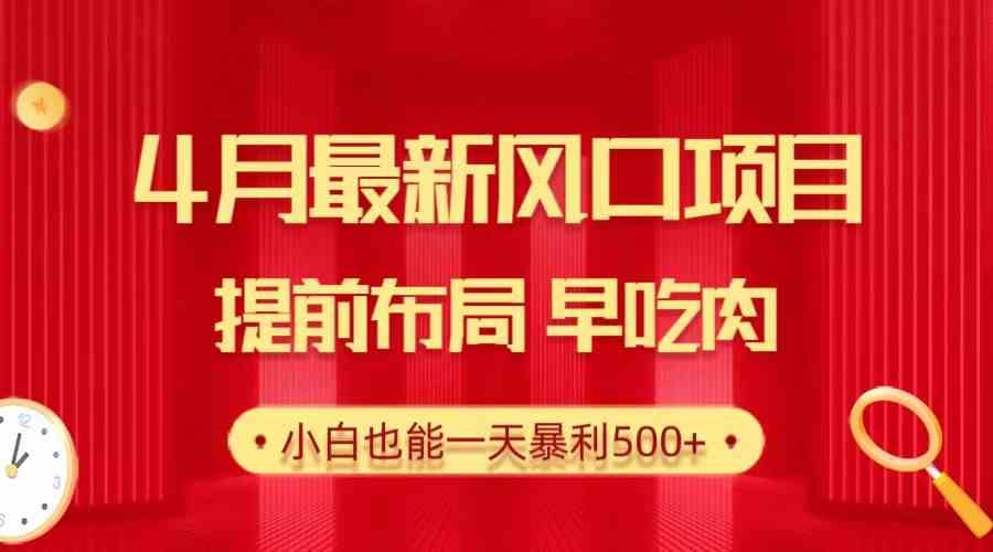 28.4月最新风口项目，提前布局早吃肉，小白也能一天暴利500+-创客聚集地
