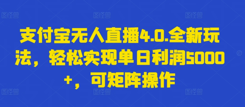 支付宝无人直播4.0.全新玩法，轻松实现单日利润5000+，可矩阵操作-创客聚集地