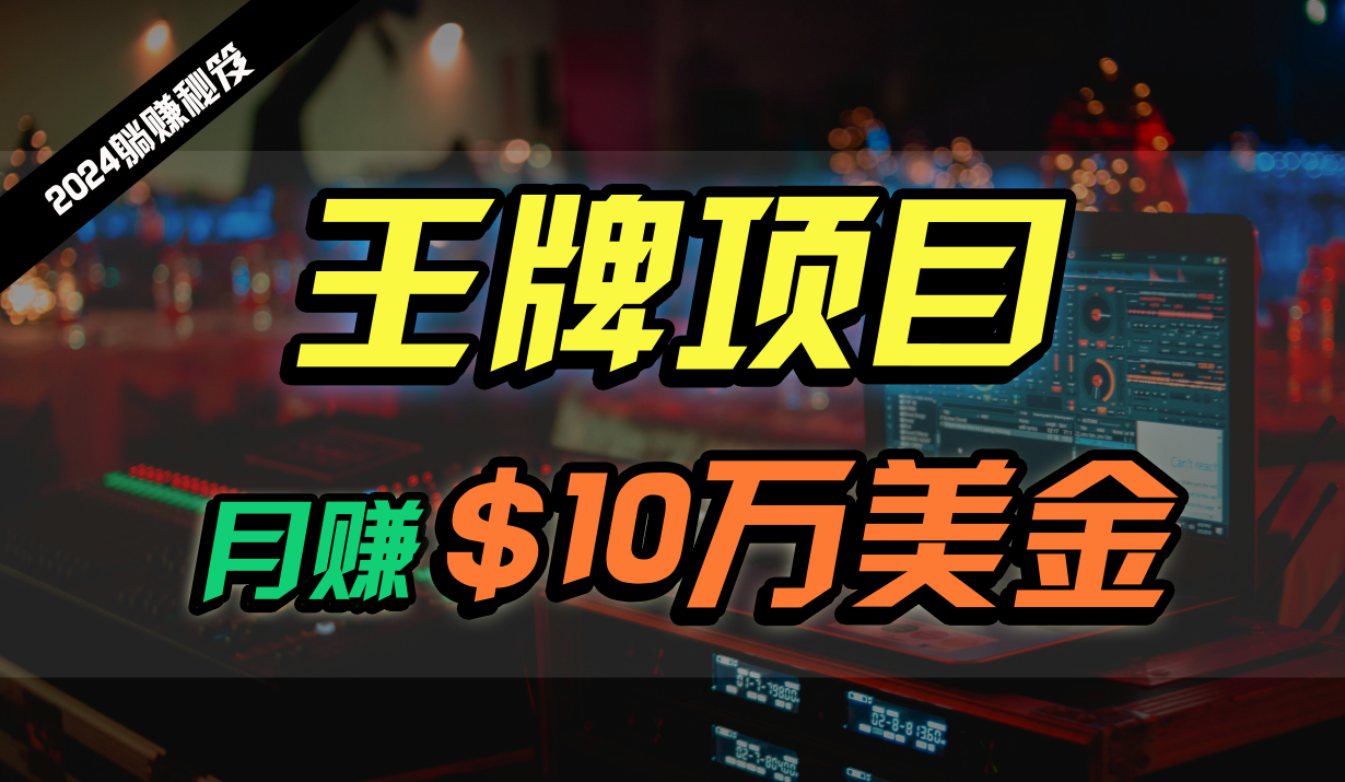 王牌项目月入10W美金，2024最新国外挂机撸U项目，全程无人值守，可批量放大！-创客聚集地
