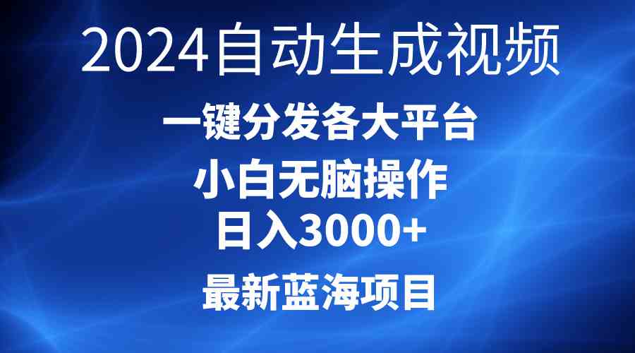 2024最新蓝海项目AI一键生成爆款视频分发各大平台轻松日入3000+，小白…-创客聚集地