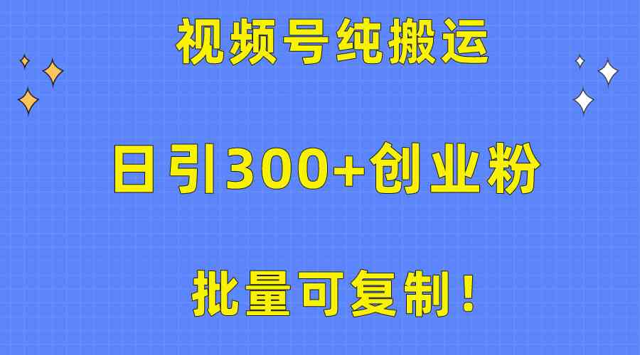 批量可复制！视频号纯搬运日引300+创业粉教程！-创客聚集地