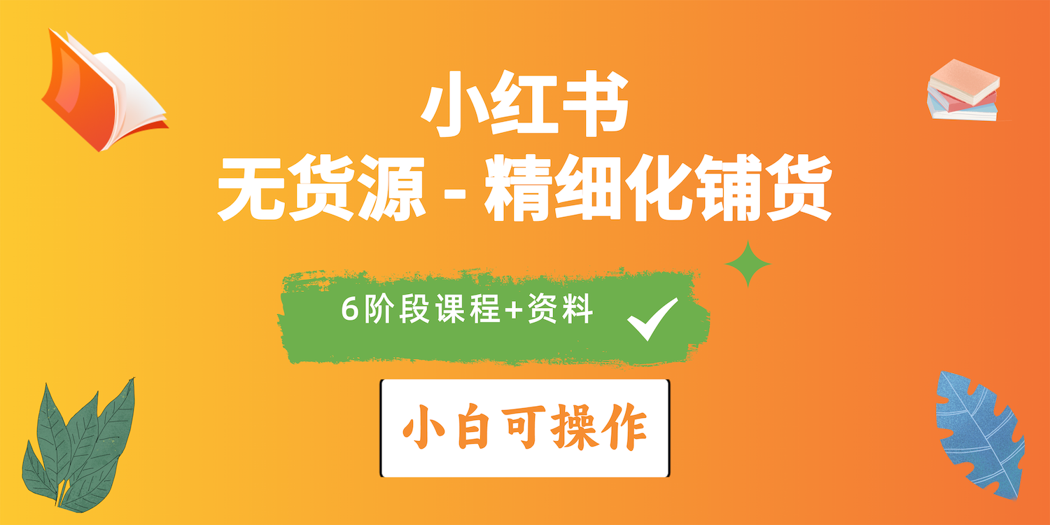 2024小红书电商风口正盛，全优质课程、适合小白（无货源）精细化铺货实战-创客聚集地