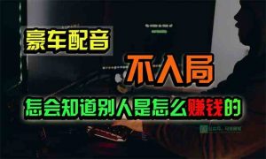 豪车配音，一个惊掉下巴，闷声发财的小生意，日赚15万!!!-创客聚集地