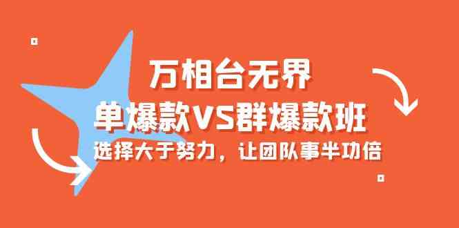 万相台无界-单爆款VS群爆款班：选择大于努力，让团队事半功倍（16节课）-创客聚集地