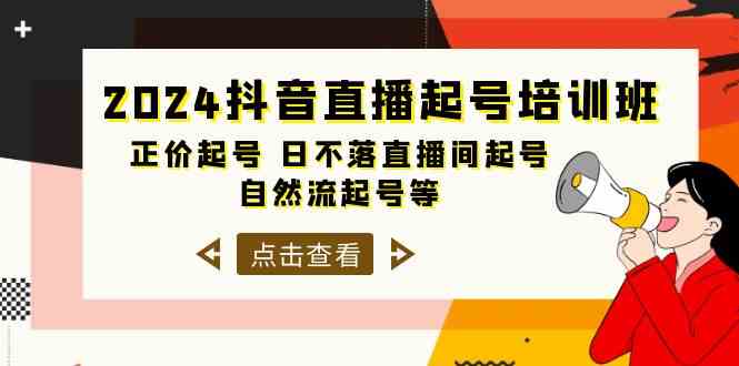 2024抖音直播起号培训班，正价起号 日不落直播间起号 自然流起号等（33节）-创客聚集地