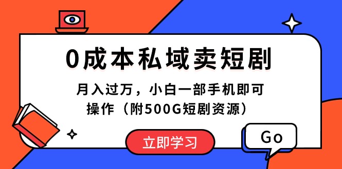 0成本私域卖短剧，月入过万，小白一部手机即可操作（附500G短剧资源）-创客聚集地