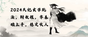 2024天纪玄学玩法，零基础上手，稳定收入（教程+工具）-创客聚集地