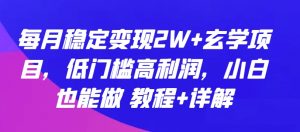 每月稳定变现2W+玄学项目，低门槛高利润，小白也能做 教程+详解-创客聚集地