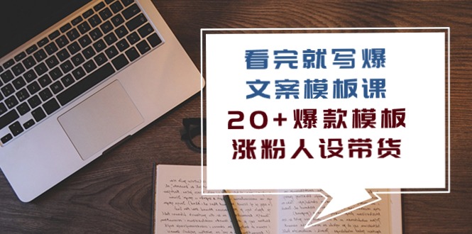看完 就写爆的文案模板课，20+爆款模板  涨粉人设带货（11节课）-创客聚集地