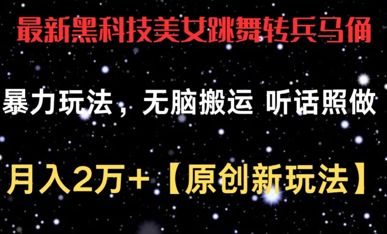 最新黑科技美女跳舞转兵马俑暴力玩法，无脑搬运 听话照做 月入2万+【原创新玩法】-创客聚集地