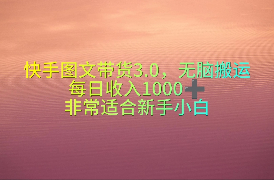 快手图文带货3.0，无脑搬运，每日收入1000＋，非常适合新手小白-创客聚集地