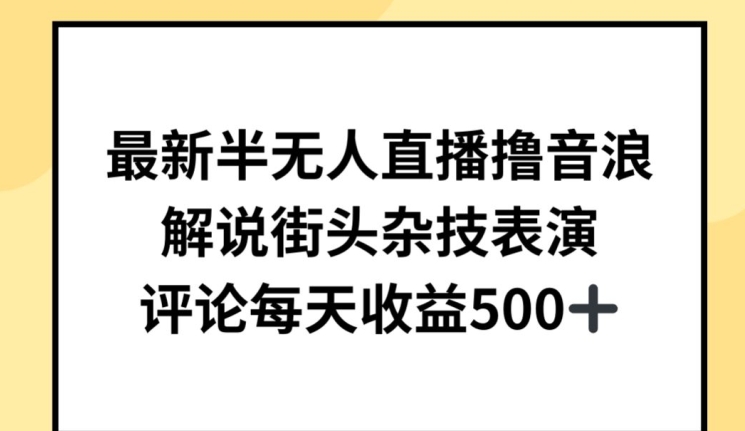 最新半无人直播撸音浪，解说街头杂技表演，平均每天收益500+-创客聚集地