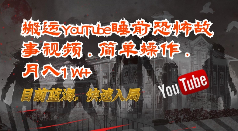 搬运YouTube睡前恐怖故事视频，简单操作，月入1W+，目前蓝海，快速入局-创客聚集地
