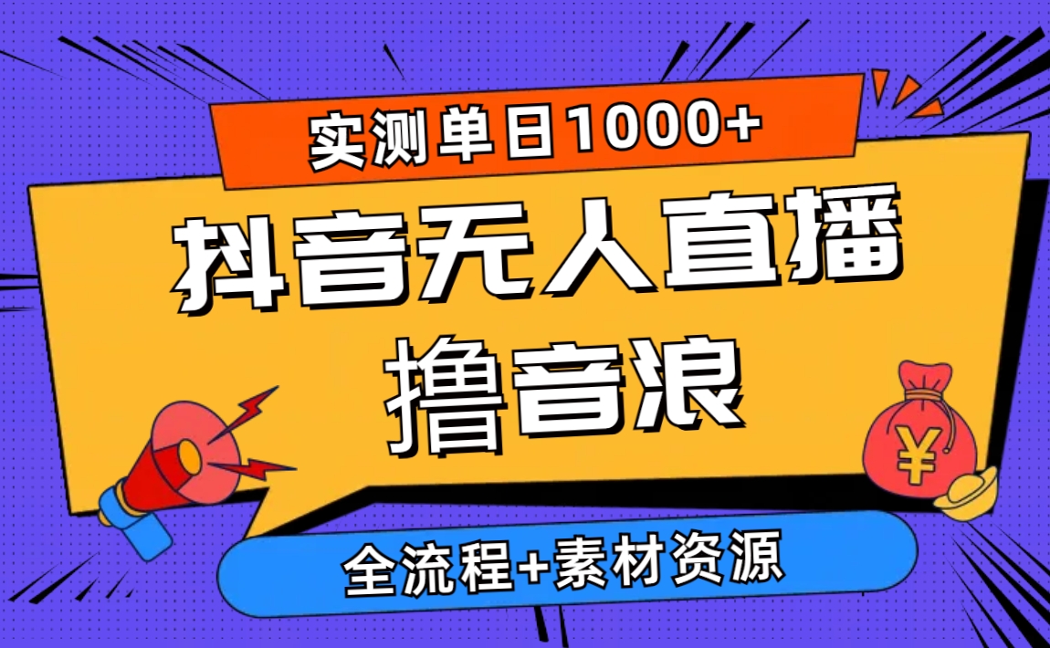 2024抖音无人直播撸音浪新玩法 日入1000+ 全流程+素材资源-创客聚集地