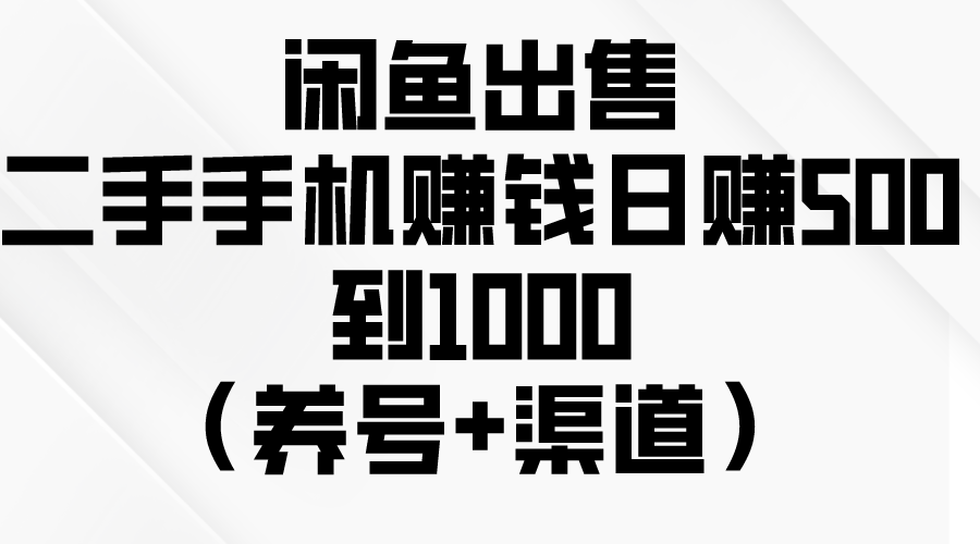 闲鱼出售二手手机赚钱，日赚500到1000（养号+渠道）-创客聚集地