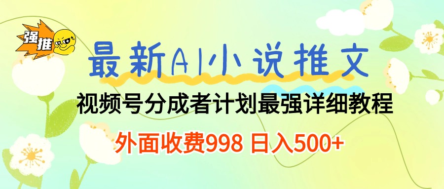 最新AI小说推文视频号分成计划 最强详细教程  日入500+-创客聚集地
