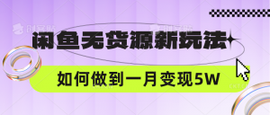 闲鱼无货源新玩法，中间商赚差价如何做到一个月变现5W-创客聚集地