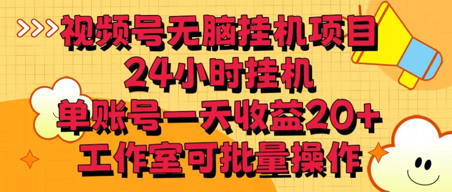 视频号无脑挂机项目，24小时挂机，单账号一天收益20＋，工作室可批量操作-创客聚集地