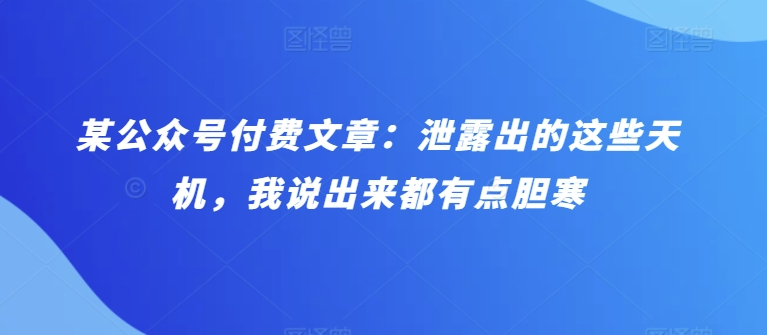 某公众号付费文章：泄露出的这些天机，我说出来都有点胆寒-创客聚集地