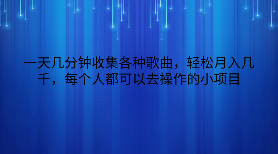 一天几分钟收集各种歌曲，轻松月入几千，每个人都可以去操作的小项目-创客聚集地