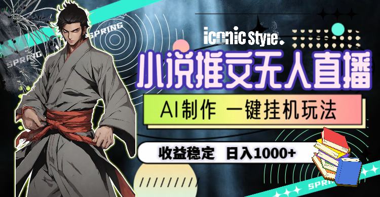 小说推文无人直播一键挂机最新玩法，AI制作，收益稳定，日入1000+-创客聚集地