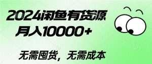 2024闲鱼有货源，月入10000+2024闲鱼有货源，月入10000+-创客聚集地