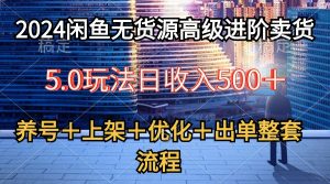 2024闲鱼无货源高级进阶卖货5.0，养号＋选品＋上架＋优化＋出单整套流程-创客聚集地