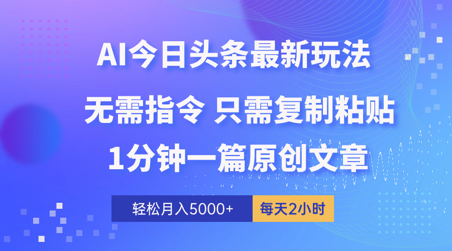 AI头条最新玩法 1分钟一篇 100%过原创 无脑复制粘贴 轻松月入5000+ 每…-创客聚集地