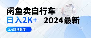 闲鱼卖自行车 日入2K+ 2024最新 3.0玩法教学-创客聚集地