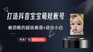 副业兼职最好的选择，打造抖音萌娃账号，一条广告轻松上万（教程+素材）-创客聚集地