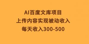 AI百度文库项目，上传内容实现被动收入，每天收入300-500-创客聚集地