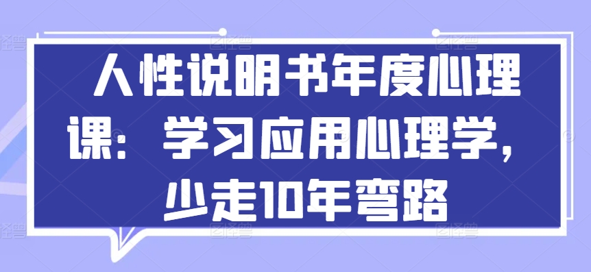 人性说明书年度心理课：学习应用心理学，少走10年弯路-创客聚集地