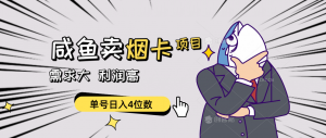 闲鱼卖烟卡项目，需求大，利润高，单号日入4位数，可批量！-创客聚集地