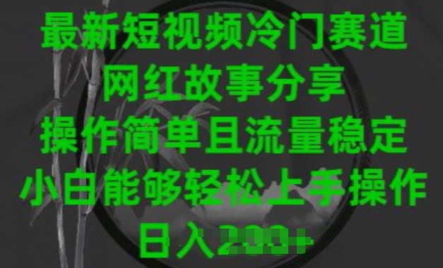 最新短视频冷门赛道，网红故事分享，操作简单且流量稳定，小白能够轻松上手操作-创客聚集地