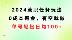 2024兼职任务玩法 0成本掘金，有空就做 单号轻松日均100+-创客聚集地