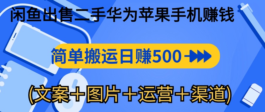 闲鱼出售二手华为苹果手机赚钱，简单搬运 日赚500-1000(文案＋图片＋运…-创客聚集地