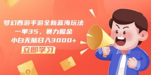 梦幻西游手游全新蓝海玩法,一单35,暴力掘金,小白无脑日入3000+-创客聚集地