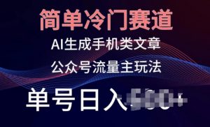 简单冷门赛道,AI生成手机类文章,公众号流量主玩法,单号日入100+-创客聚集地