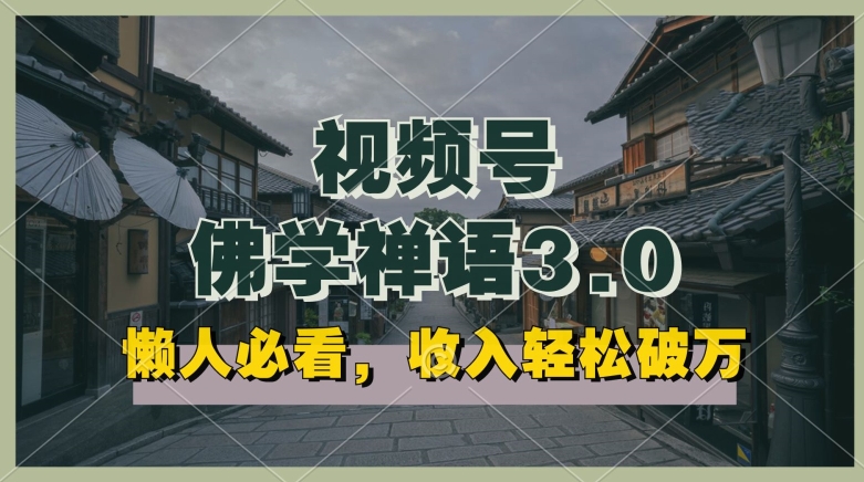懒人必看，视频号佛学禅语3.0.纯原创视频，每天1-2小时，收益高，可以矩阵操作-创客聚集地