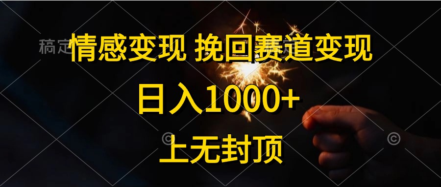 情感变现，挽回赛道变现，日入1000+，上无封顶-创客聚集地