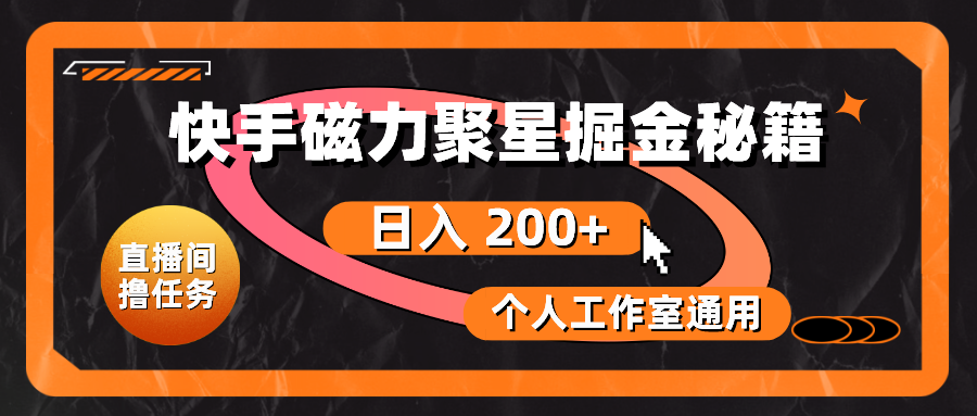 快手磁力聚星掘金秘籍，日入 200+，个人工作室通用-创客聚集地