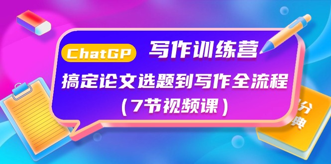 ChatGPT写作训练营：搞定论文选题到写作全流程（7节视频课）-创客聚集地