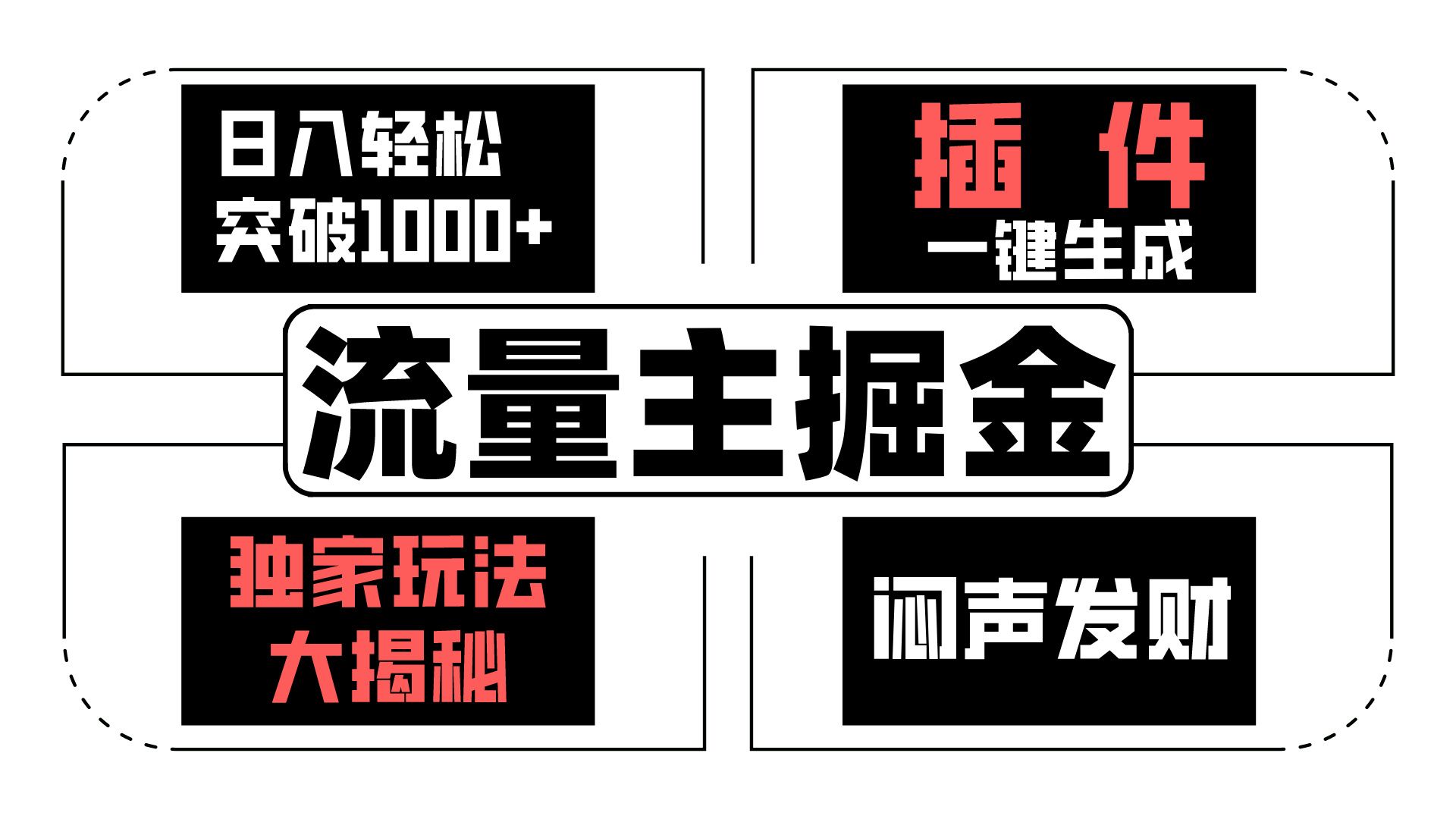流量主掘金日入轻松突破1000+，一键生成，独家玩法大揭秘，闷声发财 【原创新玩法】-创客聚集地